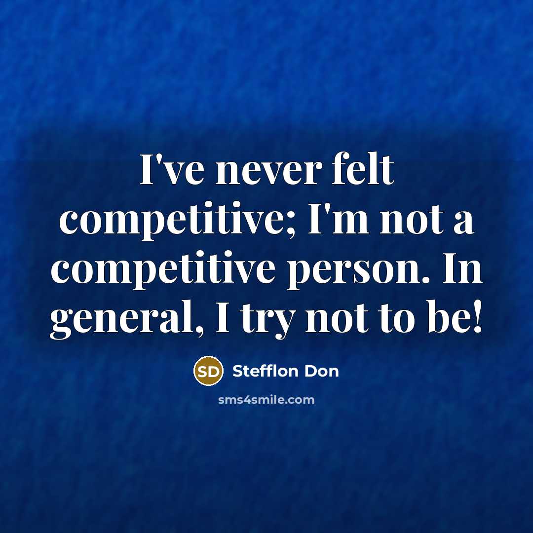 “I've never felt competitive; I'm not a competitive person. In general, I try not to be!” quote by Stefflon Don