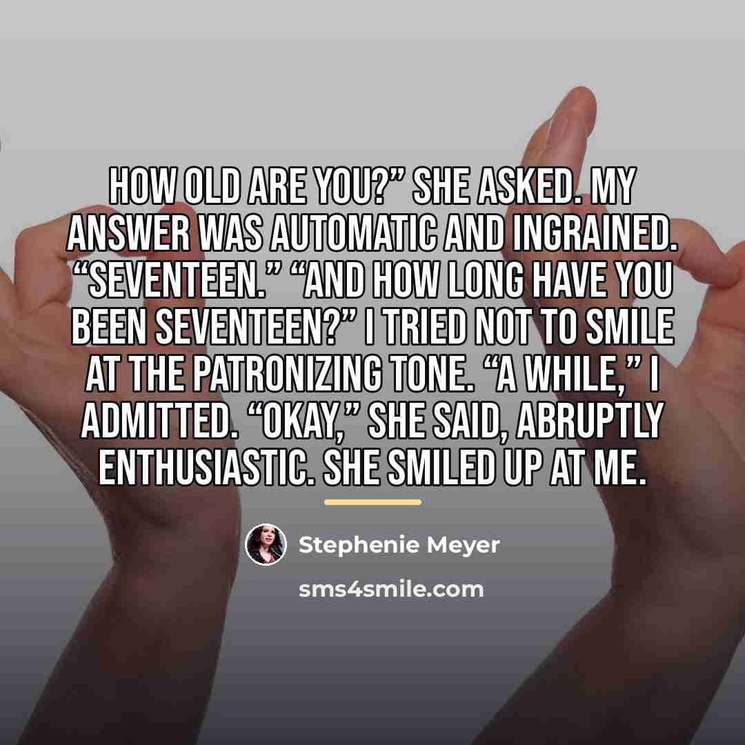 “How old are you?” she asked. My answer was automatic…” quote by Stephenie Meyer