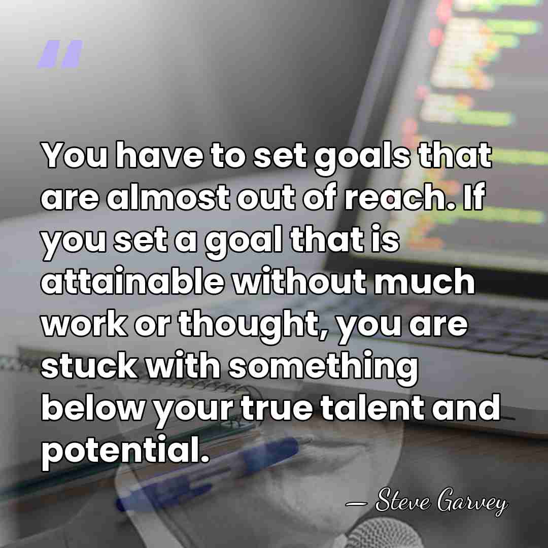 You have to set goals that are almost out of reach. If&hellip; - Steve Garvey