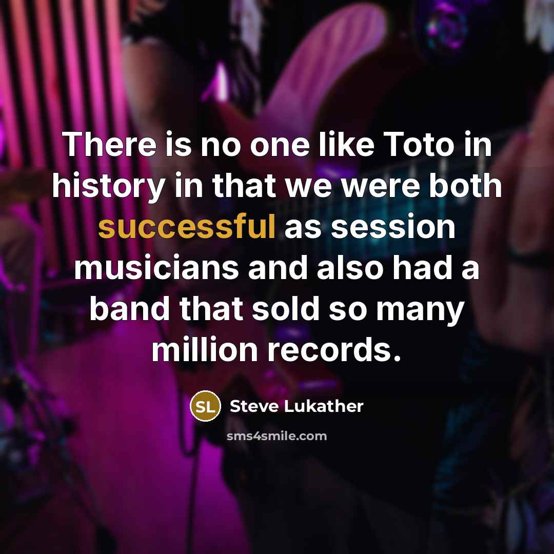 “There is no one like Toto in history in that…” quote by Steve Lukather