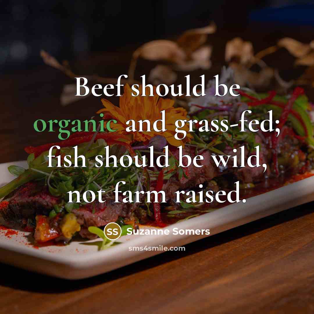 “Beef should be organic and grass-fed; fish should be wild,…” quote by Suzanne Somers