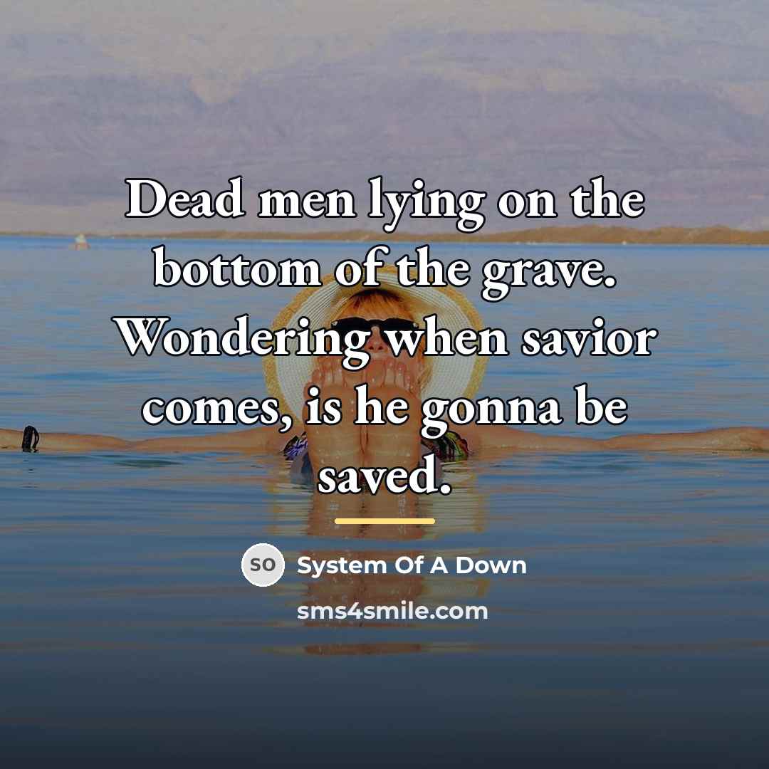 “Dead men lying on the bottom of the grave. Wondering…” quote by System Of A Down