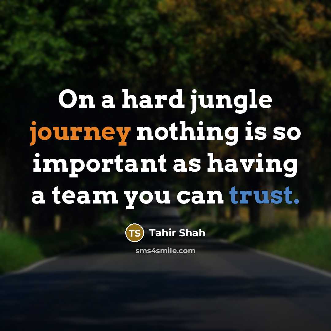 “On a hard jungle journey nothing is so important as having a team you can trust.” quote by Tahir Shah
