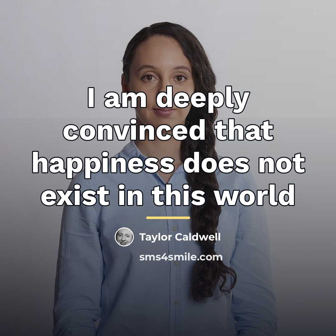 “I am deeply convinced that happiness does not exist in…” quote by Taylor Caldwell