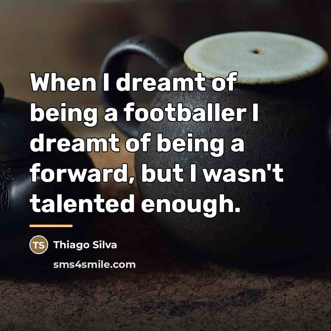 “When I dreamt of being a footballer I dreamt of…” quote by Thiago Silva