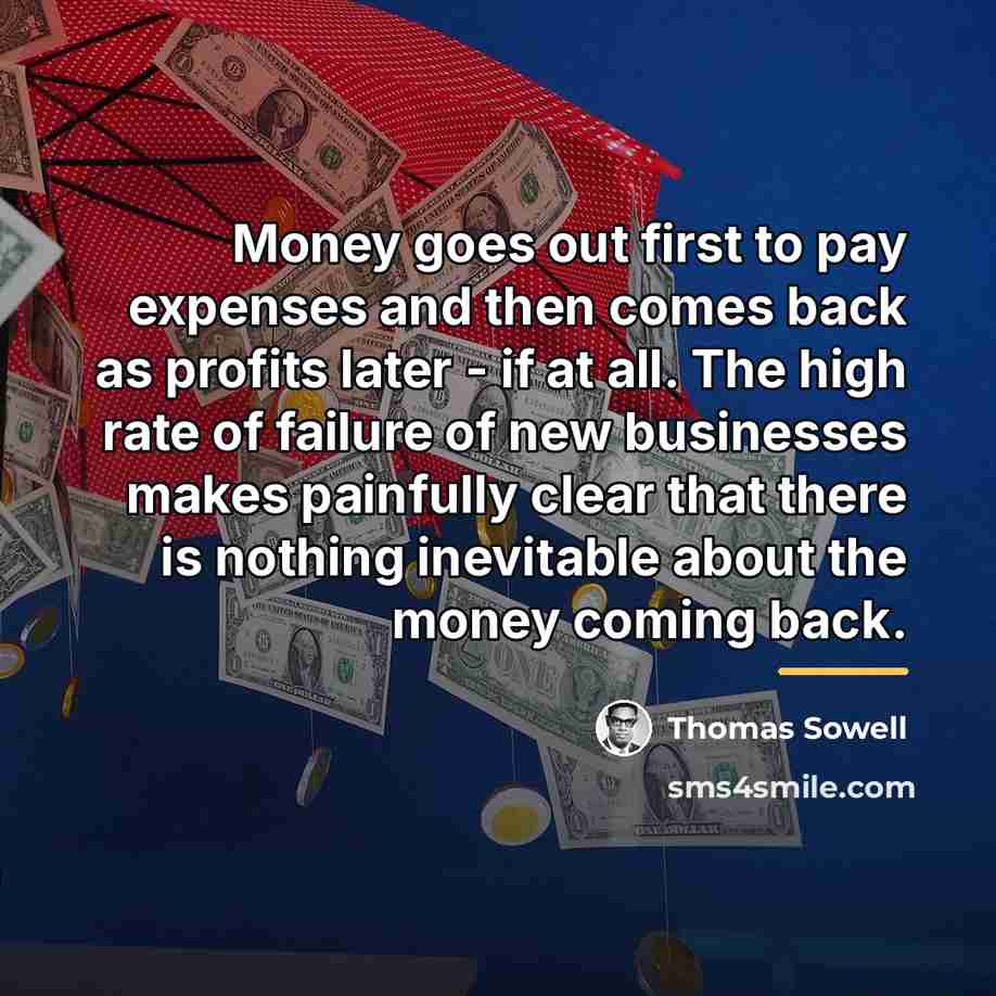 “Money goes out first to pay expenses and then comes…” quote by Thomas Sowell