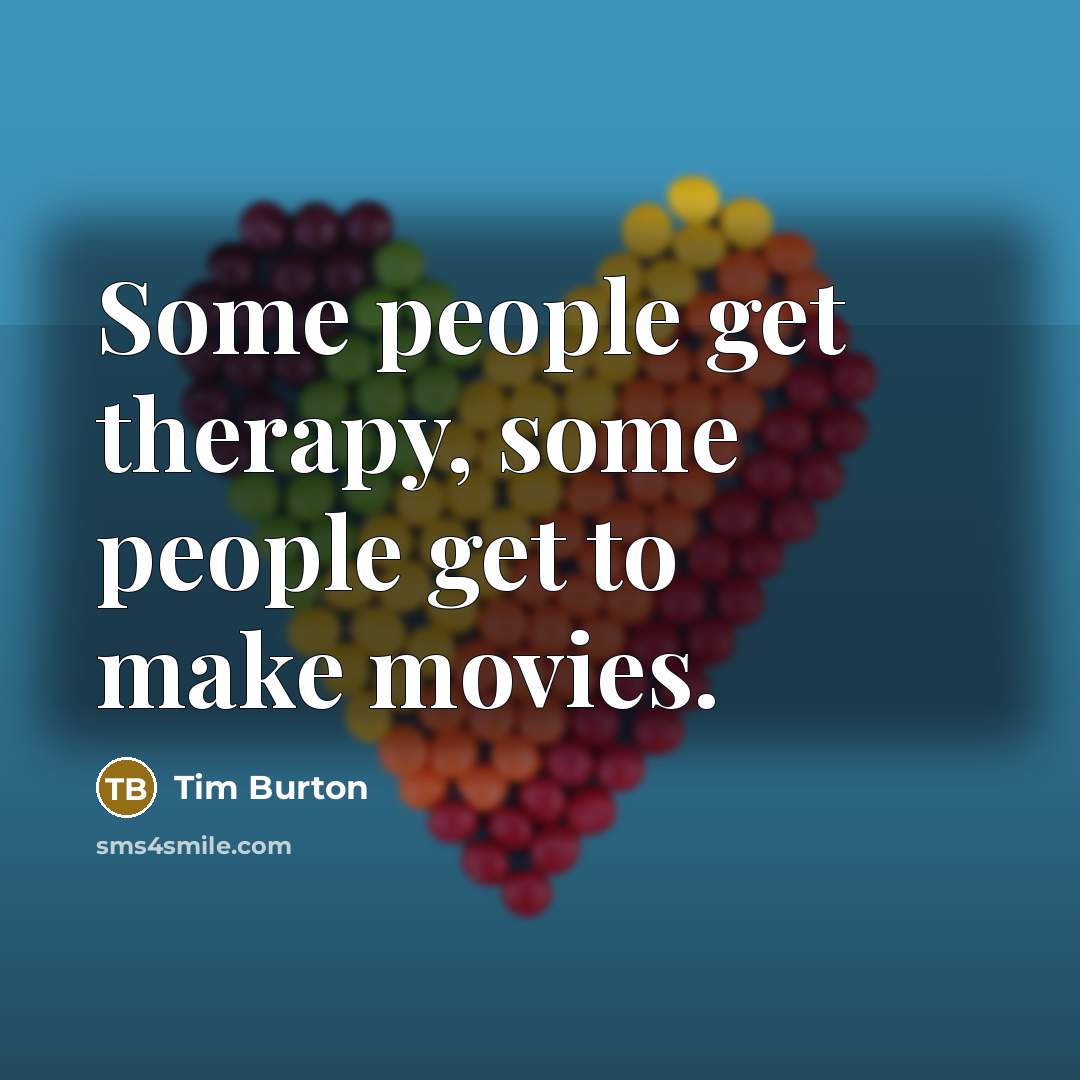“Some people get therapy, some people get to make movies.…” quote by Tim Burton