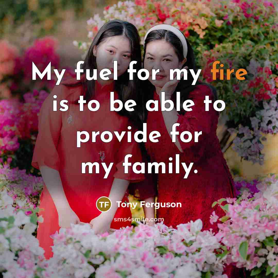 “My fuel for my fire is to be able to…” quote by Tony Ferguson