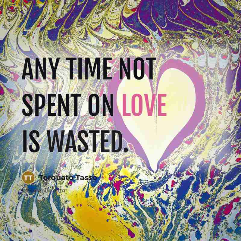 “Any time not spent on love is wasted.…” quote by Torquato Tasso