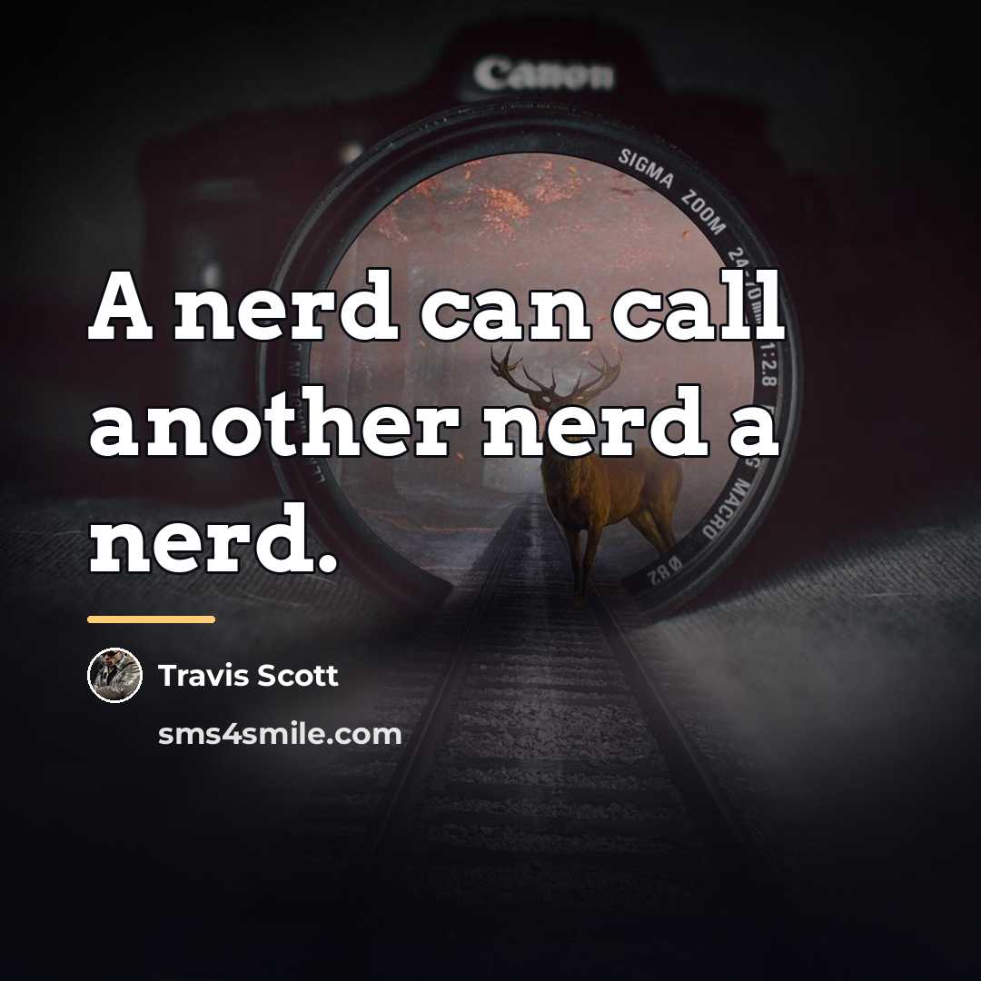 “A nerd can call another nerd a nerd.…” quote by Travis Scott