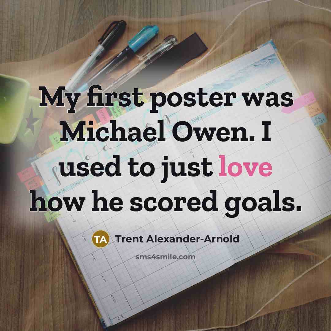 “My first poster was Michael Owen. I used to just…” quote by Trent Alexander-Arnold