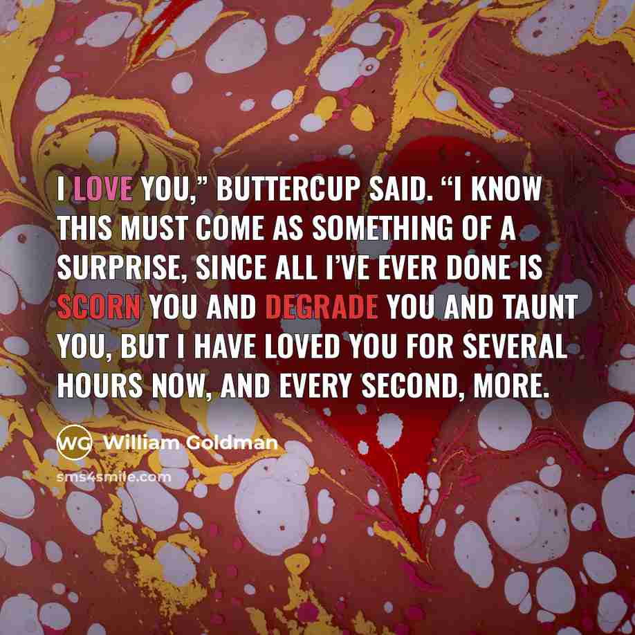 “I love you,” Buttercup said. “I know this must come…” quote by William Goldman