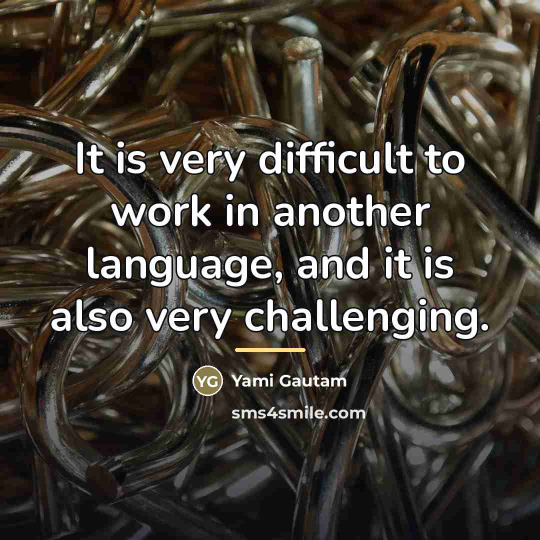 “It is very difficult to work in another language, and…” quote by Yami Gautam