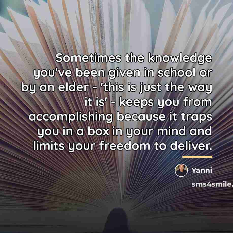 “Sometimes the knowledge you've been given in school or by…” quote by Yanni
