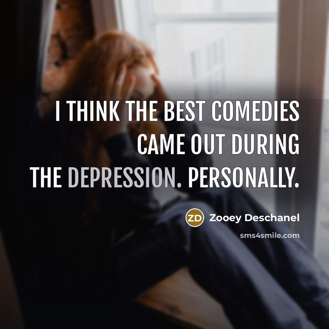 “I think the best comedies came out during the Depression.…” quote by Zooey Deschanel