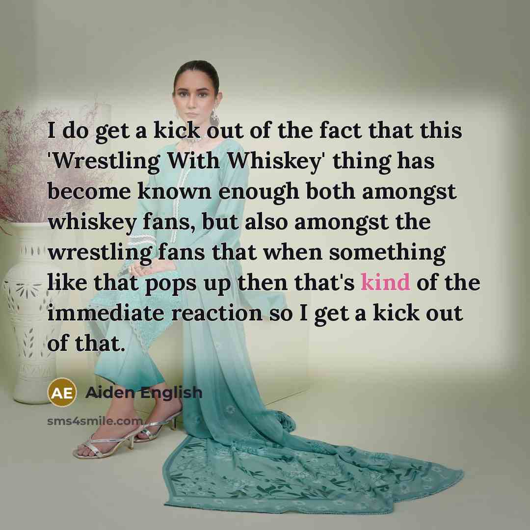 “I do get a kick out of the fact that…” quote by Aiden English