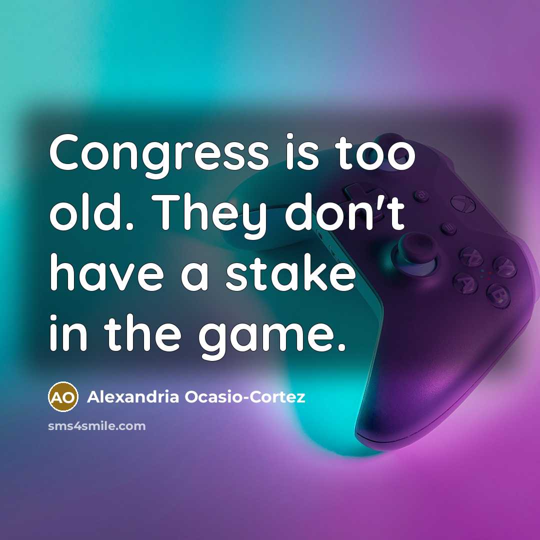 “Congress is too old. They don't have a stake in…” quote by Alexandria Ocasio-Cortez