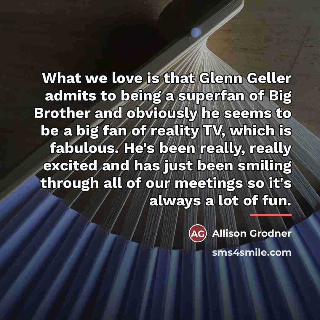 “What we love is that Glenn Geller admits to being…” quote by Allison Grodner