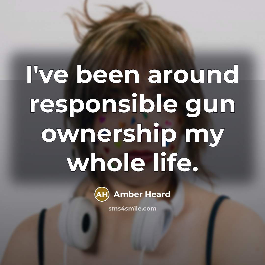 “I've been around responsible gun ownership my whole life.…” quote by Amber Heard