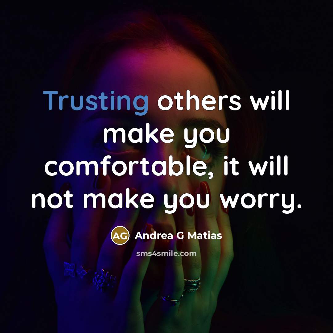 “Trusting others will make you comfortable, it will not make you worry.” quote by Andrea G Matias
