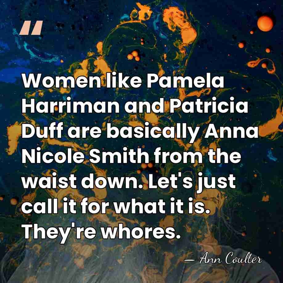 Women like Pamela Harriman and Patricia Duff are basically Anna Nicole Smith&hellip; - Ann Coulter