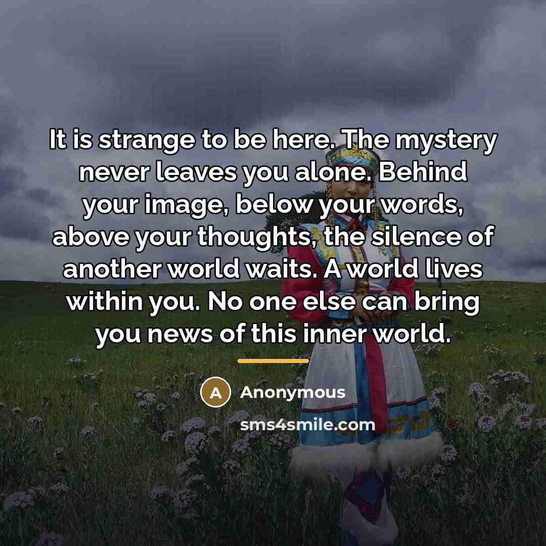 “It is strange to be here. The mystery never leaves…” quote by Anonymous