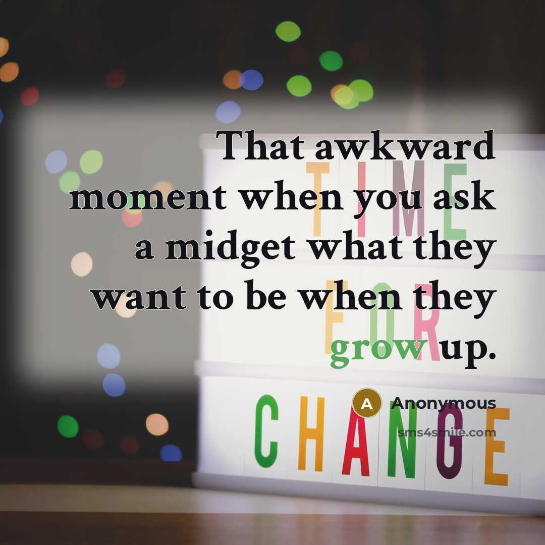 “That awkward moment when you ask a midget what they…” quote by Anonymous