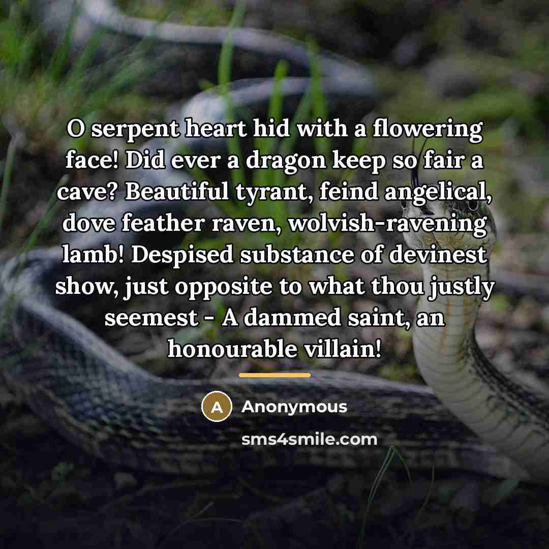 “O serpent heart hid with a flowering face! Did ever…” quote by Anonymous