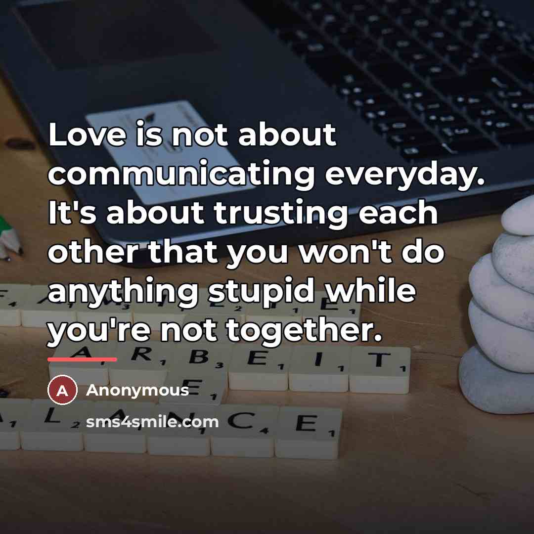 “Love is not about communicating everyday. It's about trusting each…” quote by Anonymous