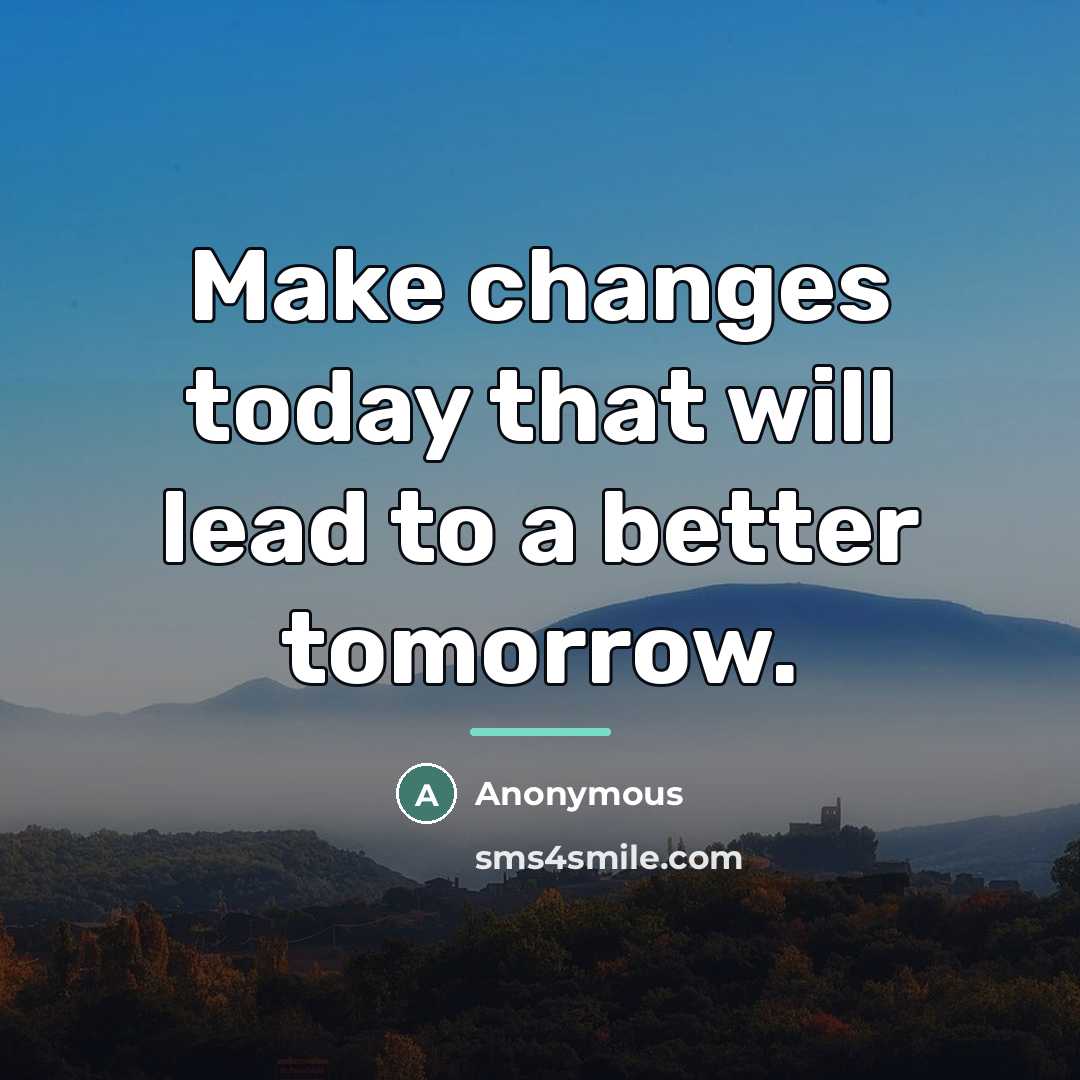 “Make changes today that will lead to a better tomorrow.…” quote by Anonymous