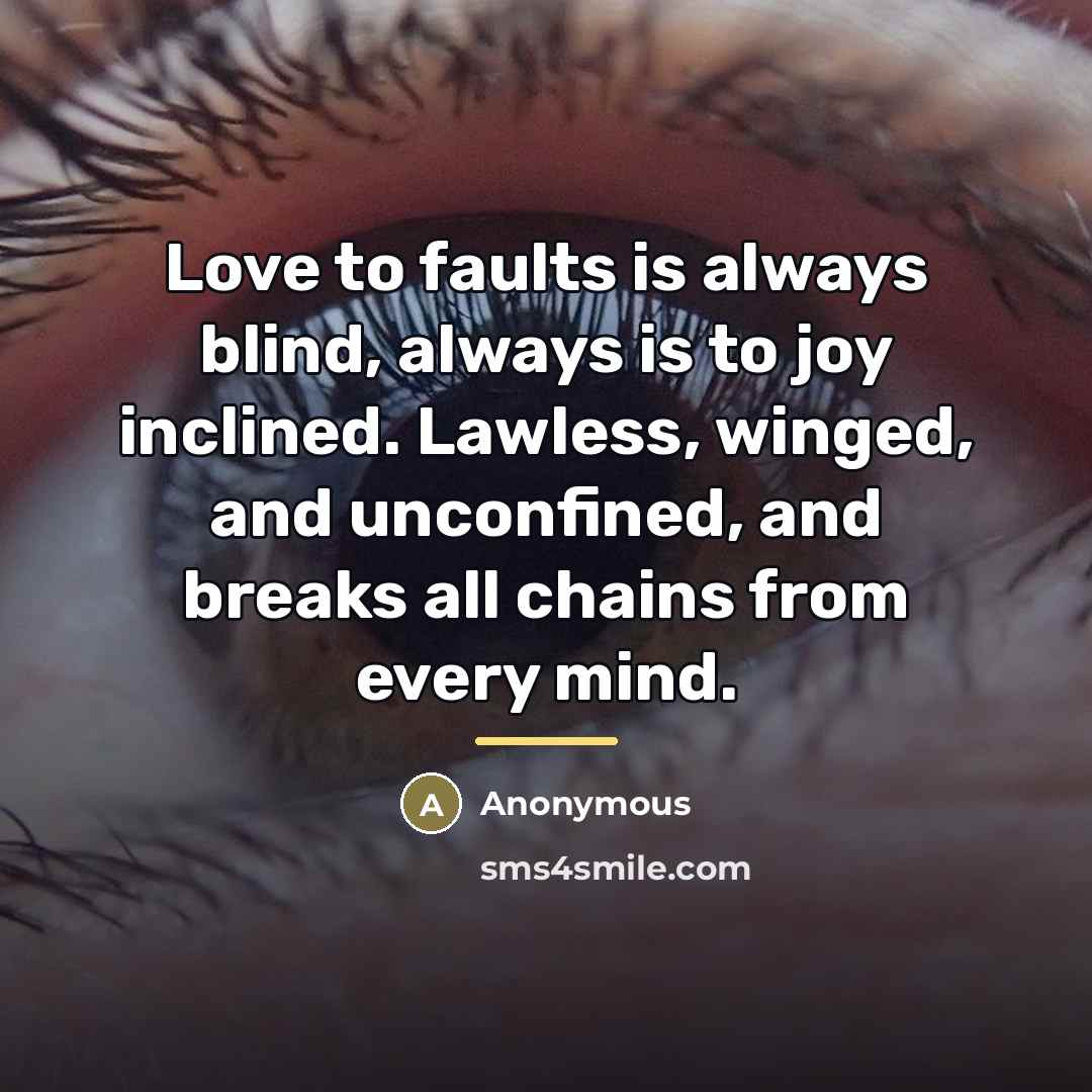 “Love to faults is always blind, always is to joy…” quote by Anonymous