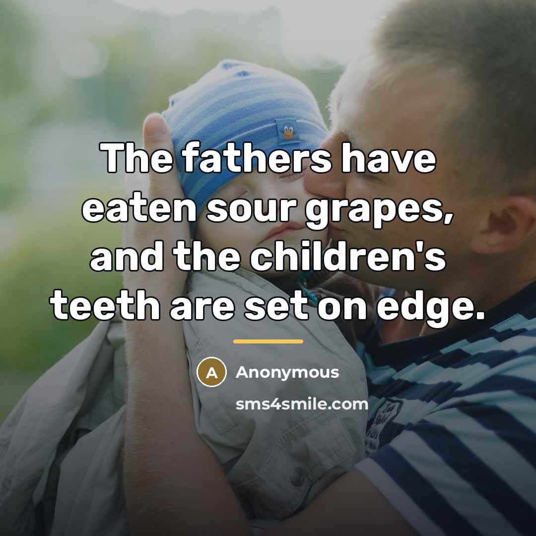 “The fathers have eaten sour grapes, and the children's teeth…” quote by Anonymous