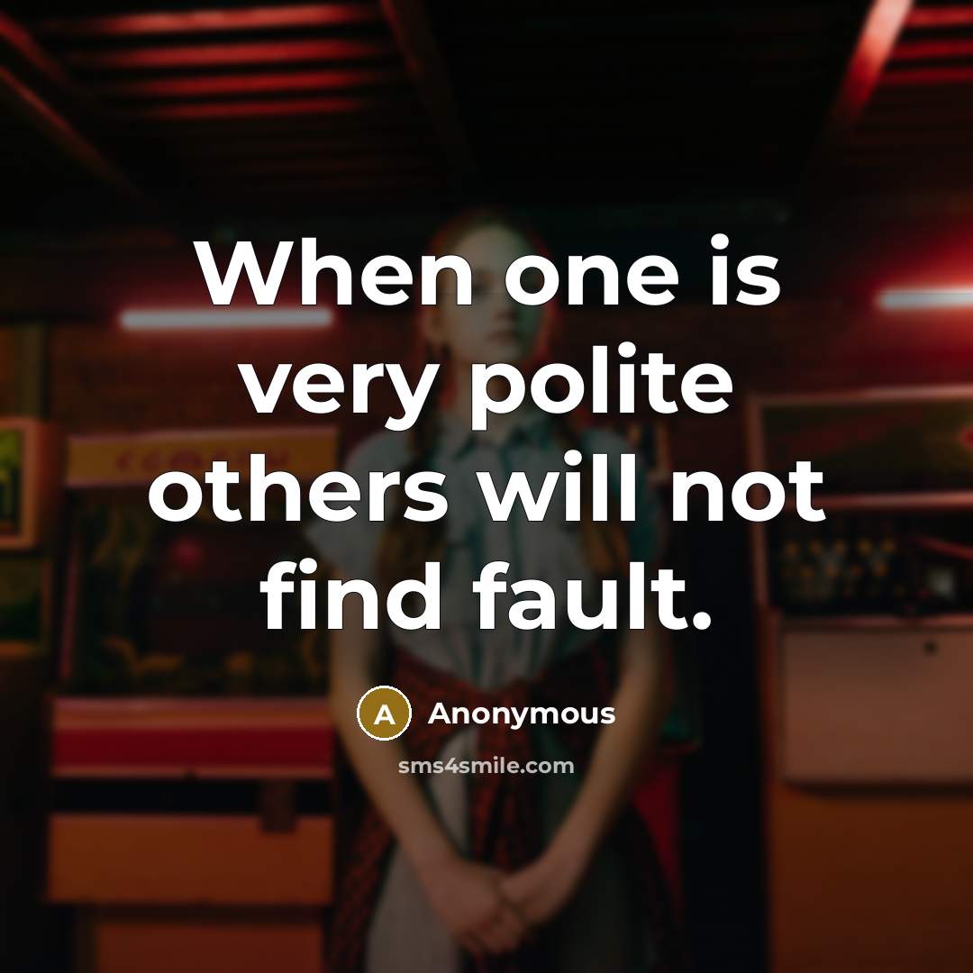 “When one is very polite others will not find fault.” quote by Anonymous