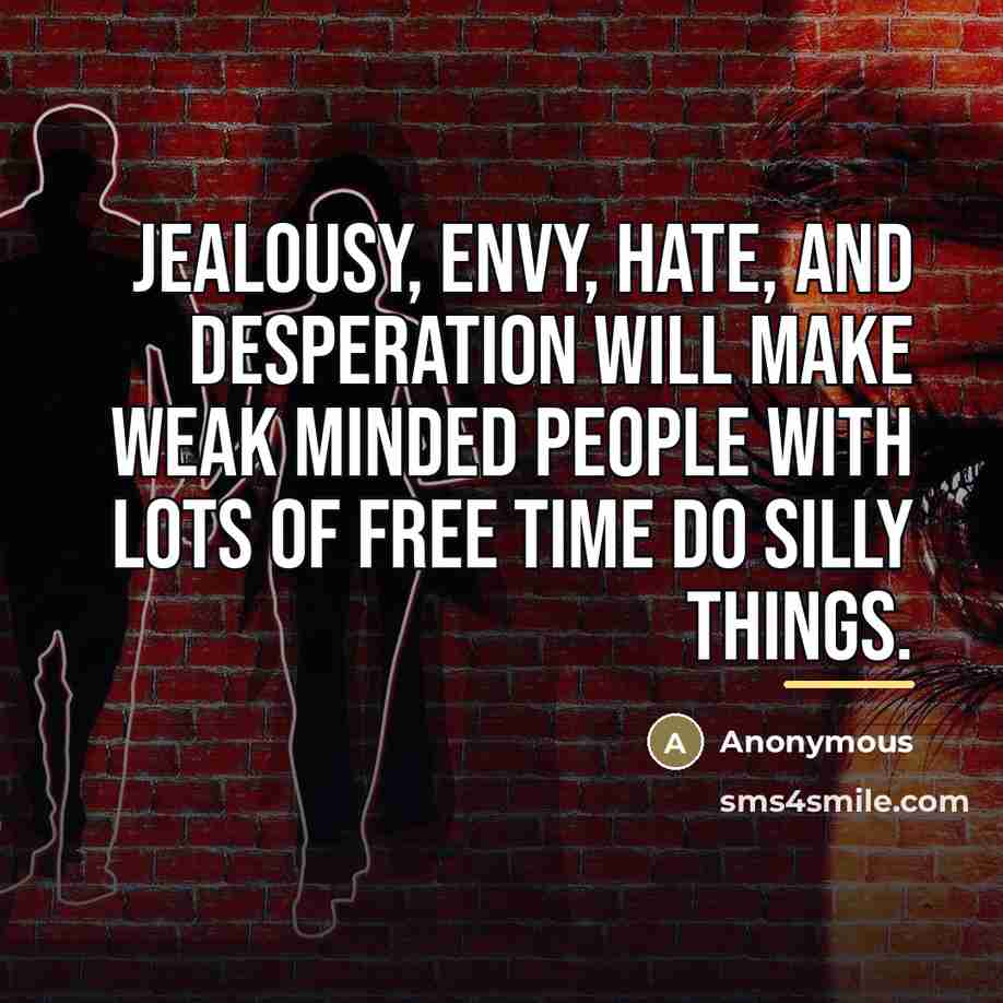 “Jealousy, envy, hate, and desperation will make weak minded people…” quote by Anonymous