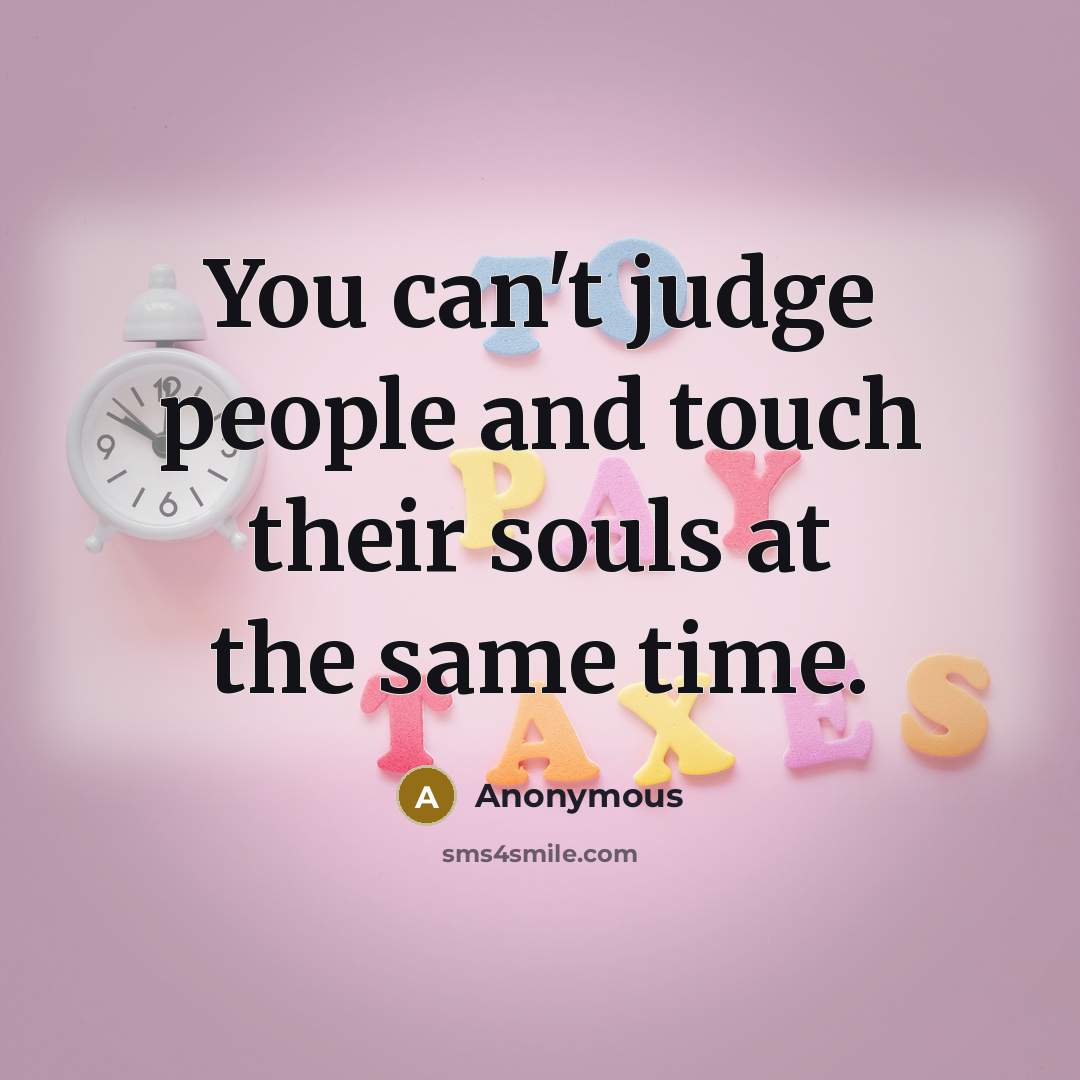 “You can't judge people and touch their souls at the…” quote by Anonymous
