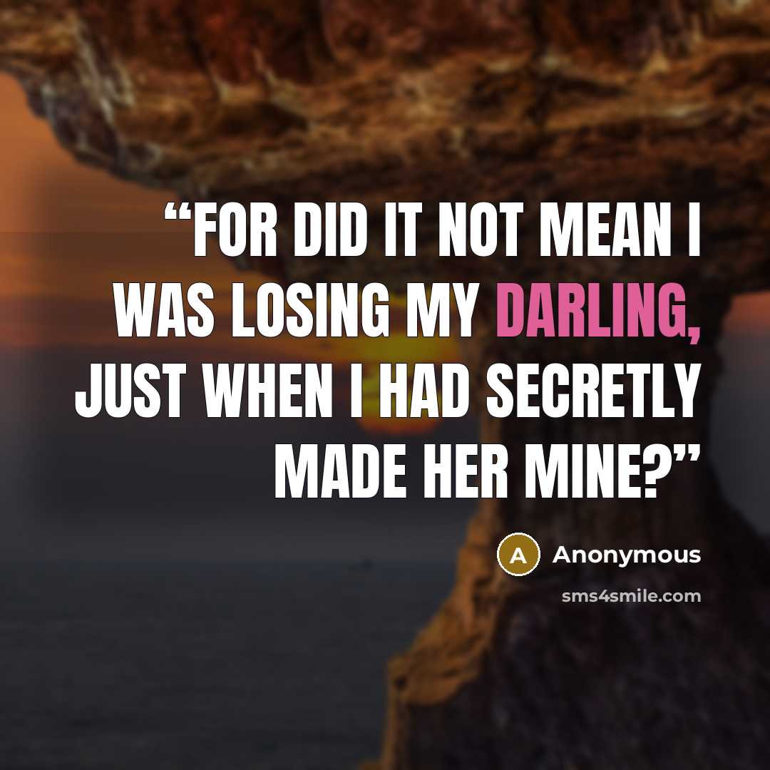“for did it not mean I was losing my darling, just when I had secretly made her mine?” quote by Anonymous