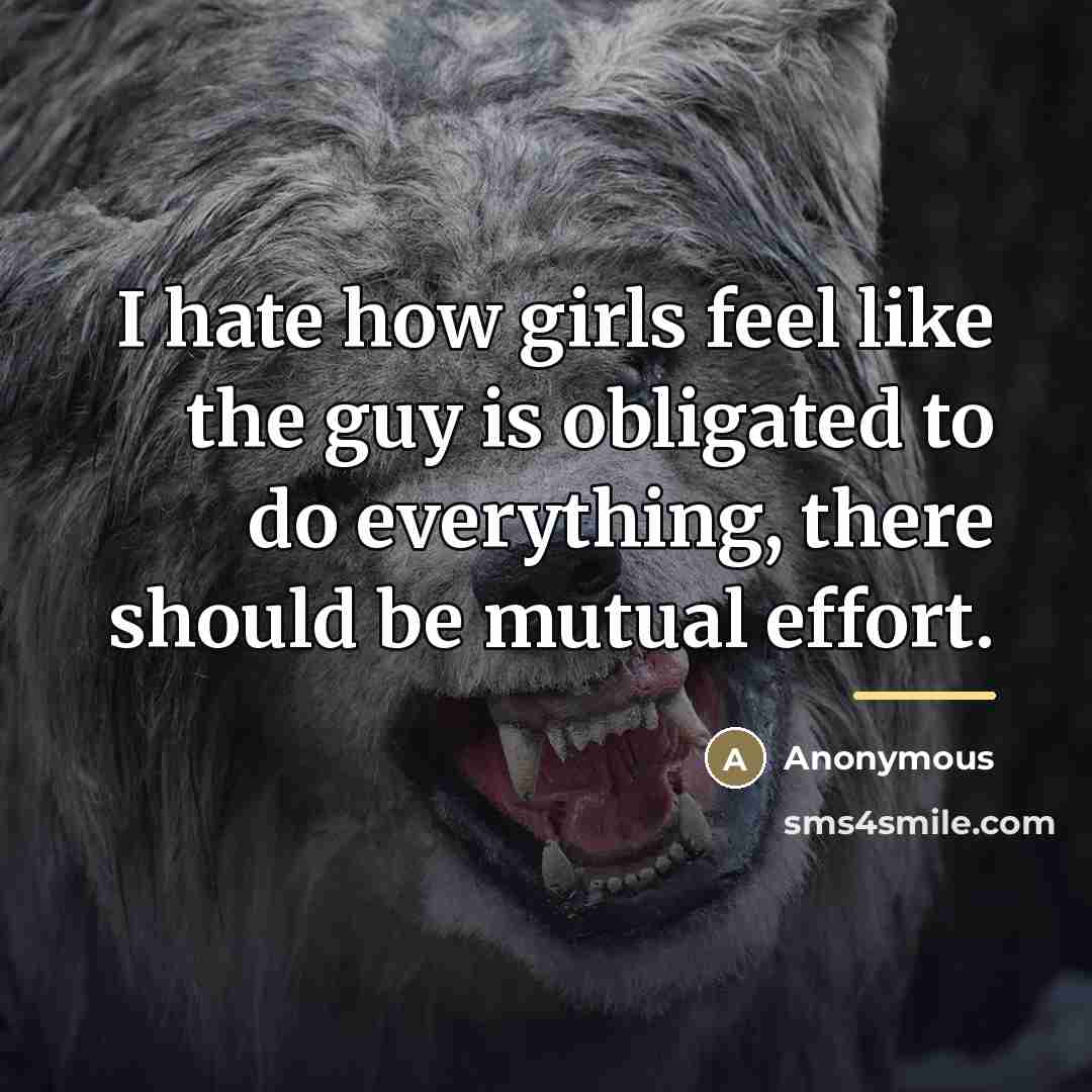 “I hate how girls feel like the guy is obligated…” quote by Anonymous