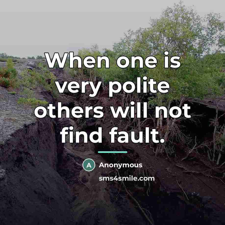 “When one is very polite others will not find fault.…” quote by Anonymous