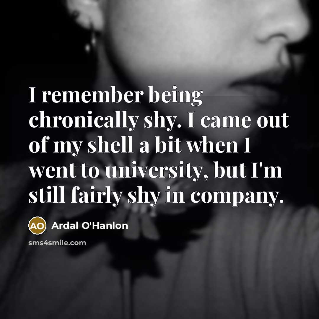“I remember being chronically shy. I came out of my…” quote by Ardal O'Hanlon