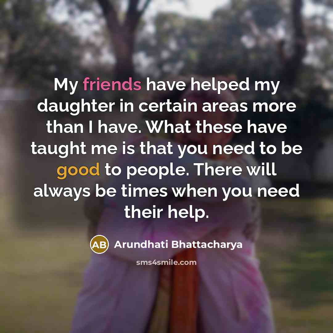 “My friends have helped my daughter in certain areas more…” quote by Arundhati Bhattacharya