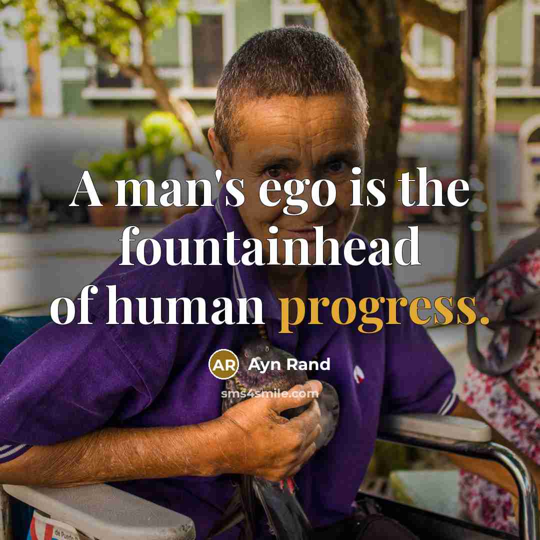 “A man's ego is the fountainhead of human progress.…” quote by Ayn Rand