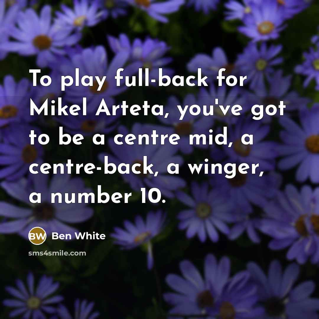 “To play full-back for Mikel Arteta, you've got to be…” quote by Ben White
