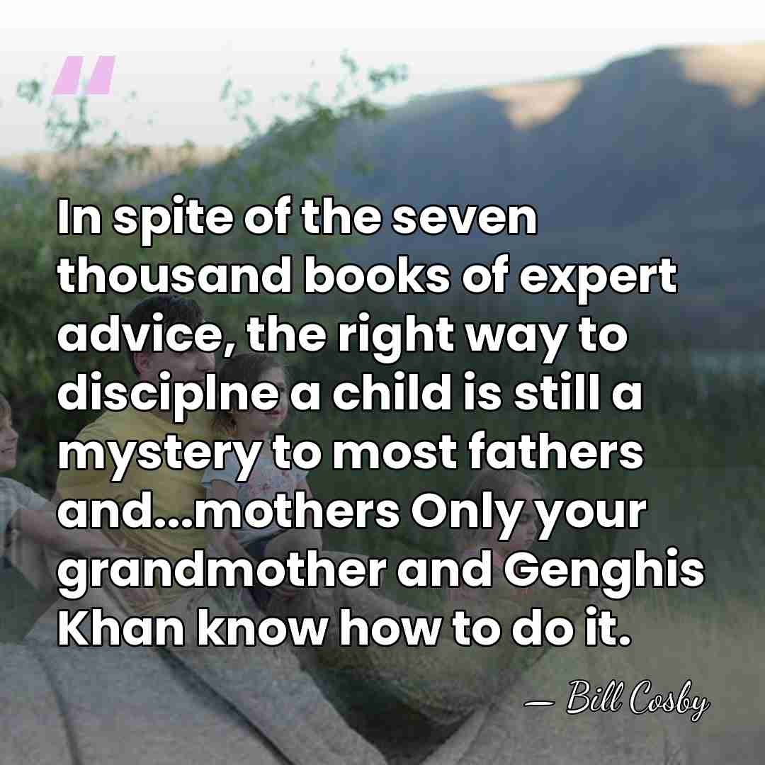 In spite of the seven thousand books of expert advice, the right&hellip; - Bill Cosby