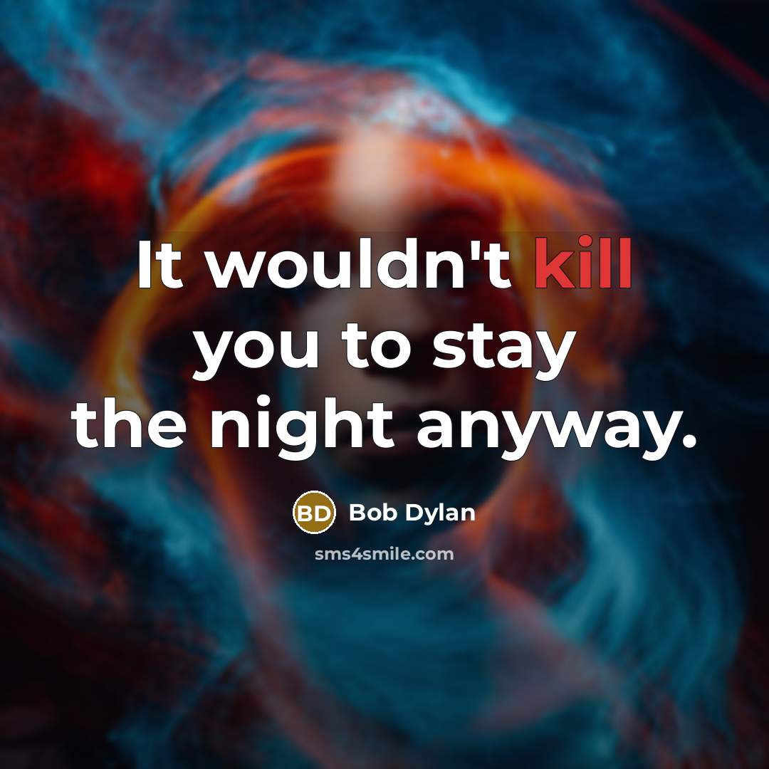 “It wouldn't kill you to stay the night anyway.…” quote by Bob Dylan
