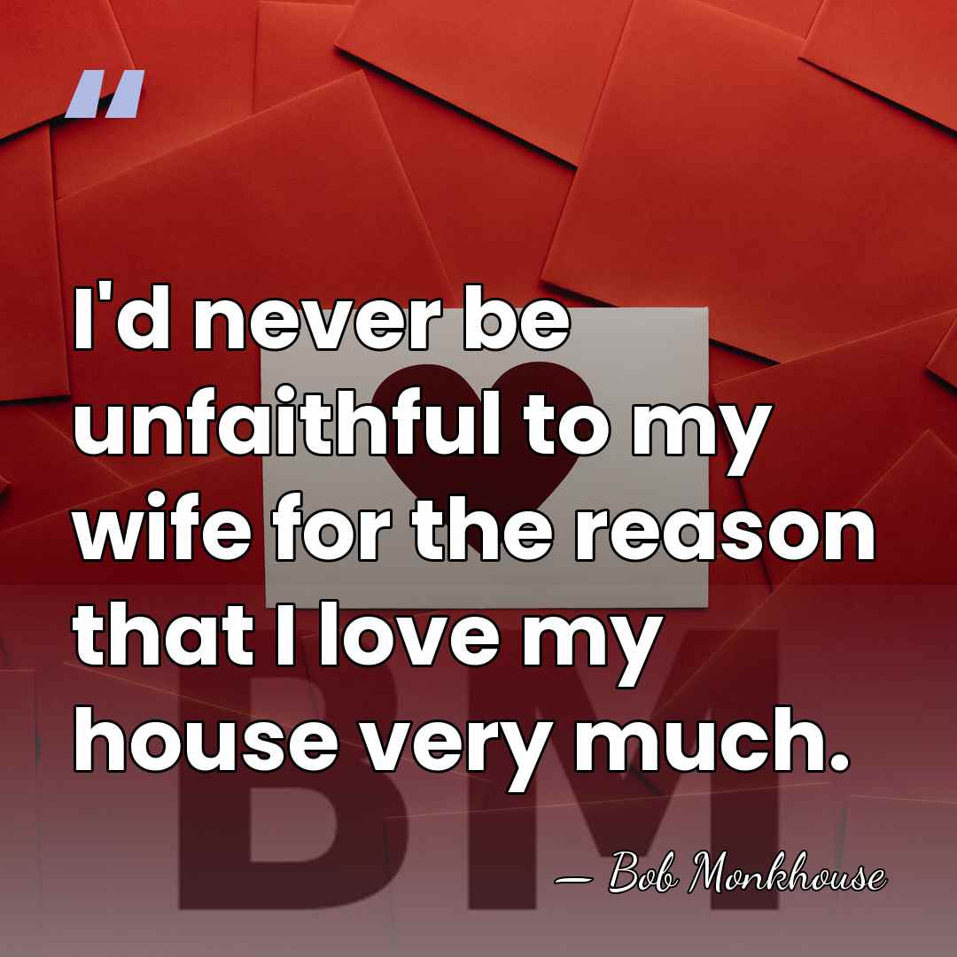 I'd never be unfaithful to my wife for the reason that I&hellip; - Bob Monkhouse