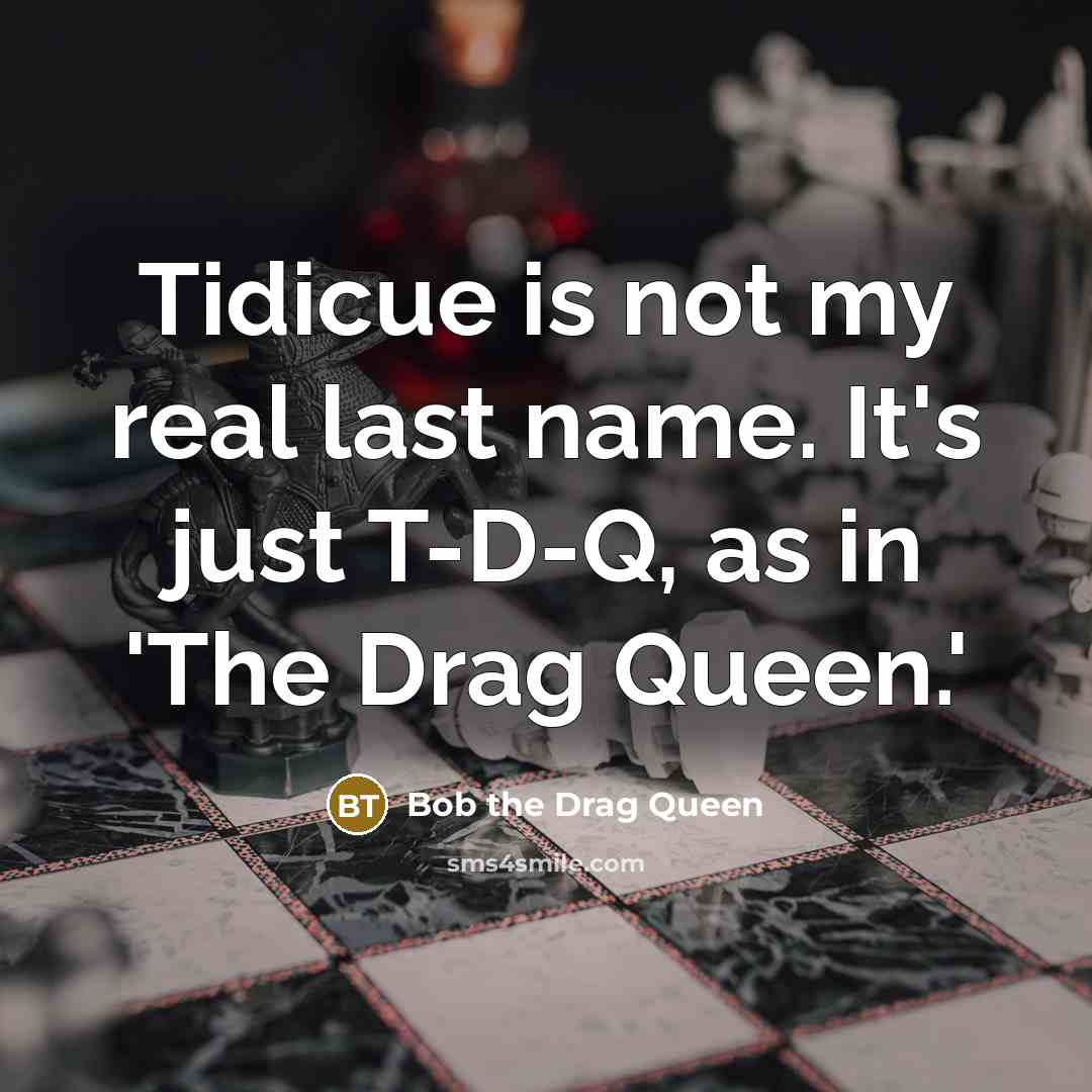 “Tidicue is not my real last name. It's just T-D-Q,…” quote by Bob the Drag Queen