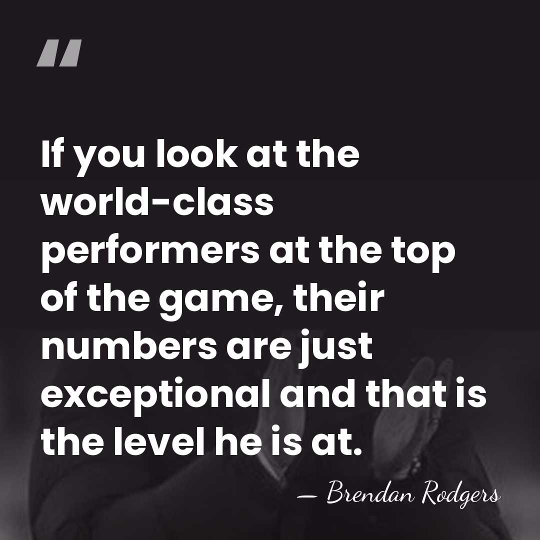 If you look at the world-class performers at the top of the&hellip; - Brendan Rodgers