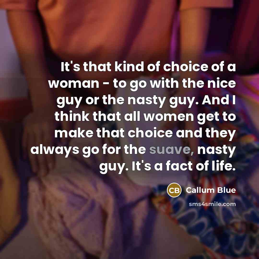 “It's that kind of choice of a woman - to…” quote by Callum Blue
