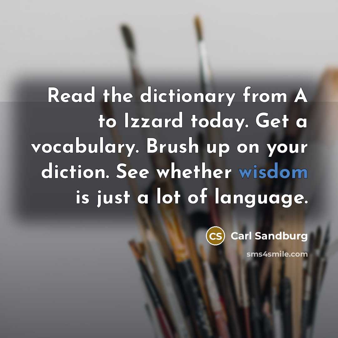 “Read the dictionary from A to Izzard today. Get a…” quote by Carl Sandburg