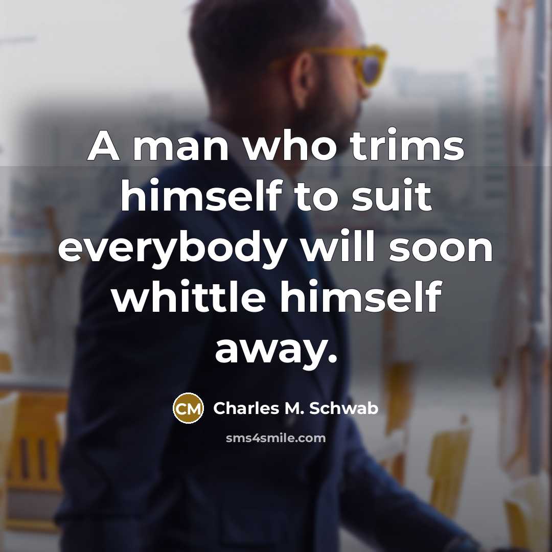 “A man who trims himself to suit everybody will soon…” quote by Charles M. Schwab